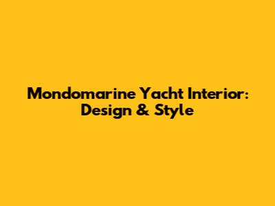 Mondomarine Yacht Interior: Design & Style