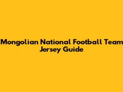 Mongolian National Football Team Jersey Guide