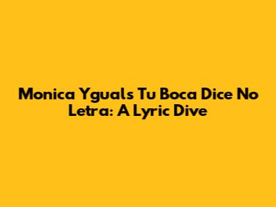 Monica Ygual's 'Tu Boca Dice No Letra': A Lyric Dive