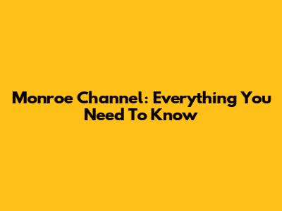 Monroe Channel: Everything You Need To Know