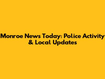 Monroe News Today: Police Activity & Local Updates