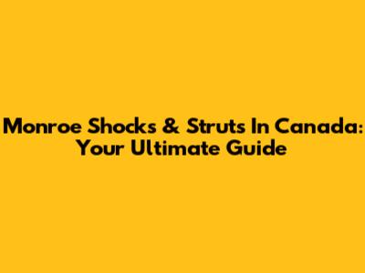 Monroe Shocks & Struts In Canada: Your Ultimate Guide