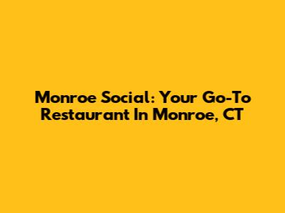 Monroe Social: Your Go-To Restaurant In Monroe, CT