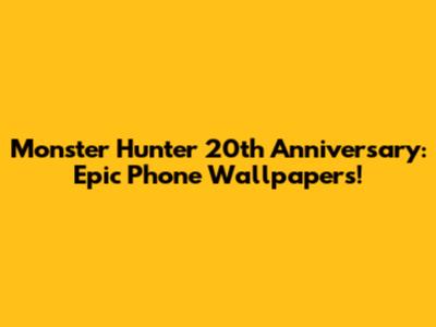 Monster Hunter 20th Anniversary: Epic Phone Wallpapers!