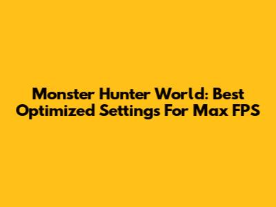 Monster Hunter World: Best Optimized Settings For Max FPS