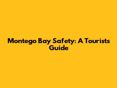 Montego Bay Safety: A Tourist's Guide