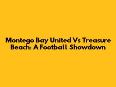 Montego Bay United Vs Treasure Beach: A Football Showdown