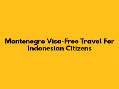 Montenegro Visa-Free Travel For Indonesian Citizens