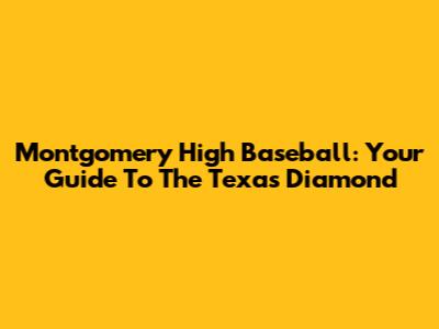 Montgomery High Baseball: Your Guide To The Texas Diamond