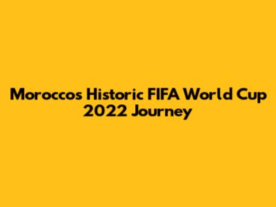 Morocco's Historic FIFA World Cup 2022 Journey