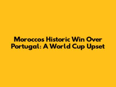 Morocco's Historic Win Over Portugal: A World Cup Upset