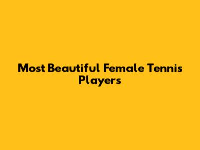 Most Beautiful Female Tennis Players