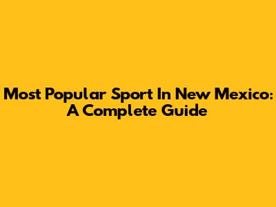 Most Popular Sport In New Mexico: A Complete Guide