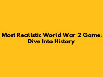 Most Realistic World War 2 Game: Dive Into History