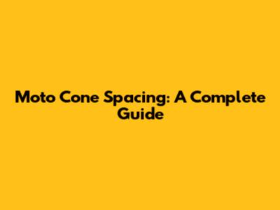 Moto Cone Spacing: A Complete Guide