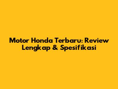 Motor Honda Terbaru: Review Lengkap & Spesifikasi