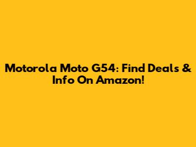 Motorola Moto G54: Find Deals & Info On Amazon!