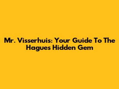 Mr. Visserhuis: Your Guide To The Hague's Hidden Gem