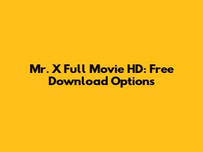 Mr. X Full Movie HD: Free Download Options