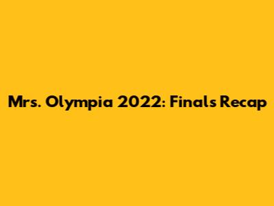 Mrs. Olympia 2022: Finals Recap