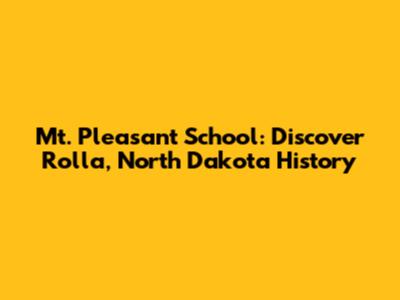 Mt. Pleasant School: Discover Rolla, North Dakota History