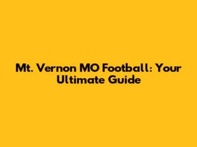 Mt. Vernon MO Football: Your Ultimate Guide