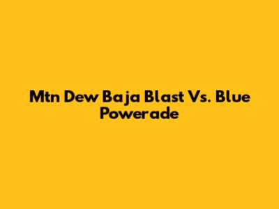 Mtn Dew Baja Blast Vs. Blue Powerade