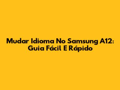 Mudar Idioma No Samsung A12: Guia Fácil E Rápido
