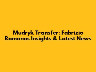 Mudryk Transfer: Fabrizio Romano's Insights & Latest News