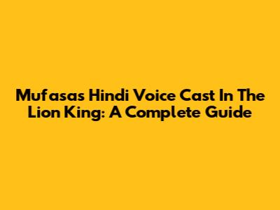 Mufasa's Hindi Voice Cast In The Lion King: A Complete Guide