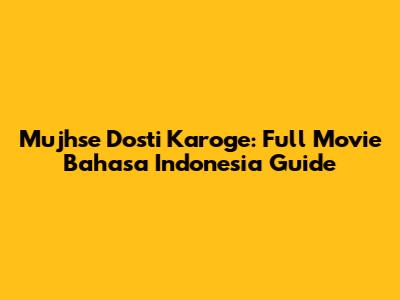 Mujhse Dosti Karoge: Full Movie Bahasa Indonesia Guide