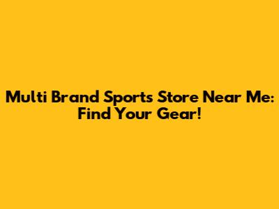 Multi Brand Sports Store Near Me: Find Your Gear!