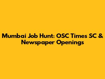 Mumbai Job Hunt: OSC Times SC & Newspaper Openings