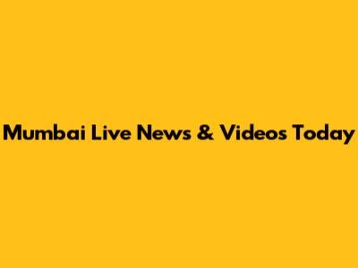 Mumbai Live News & Videos Today