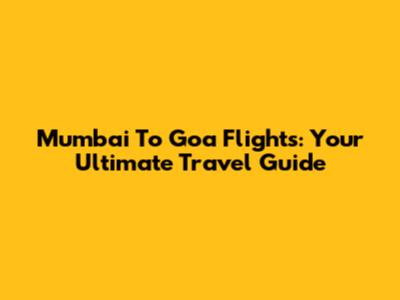 Mumbai To Goa Flights: Your Ultimate Travel Guide
