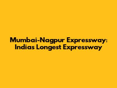Mumbai-Nagpur Expressway: India's Longest Expressway