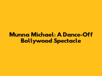 Munna Michael: A Dance-Off Bollywood Spectacle