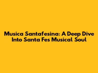 Musica Santafesina: A Deep Dive Into Santa Fe's Musical Soul