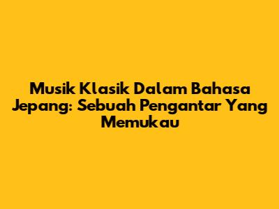 Musik Klasik Dalam Bahasa Jepang: Sebuah Pengantar Yang Memukau