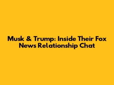 Musk & Trump: Inside Their Fox News Relationship Chat