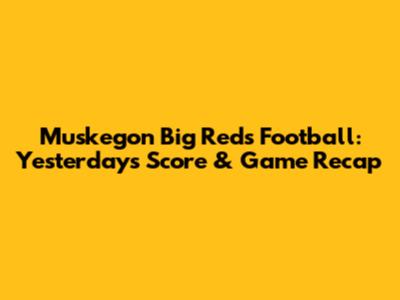 Muskegon Big Reds Football: Yesterday's Score & Game Recap