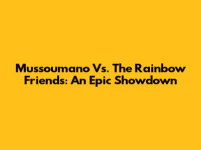 Mussoumano Vs. The Rainbow Friends: An Epic Showdown