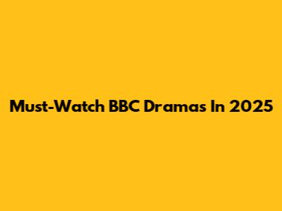 Must-Watch BBC Dramas In 2025