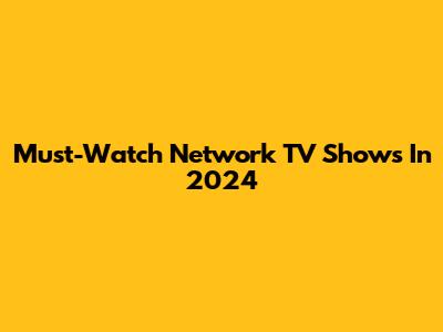 Must-Watch Network TV Shows In 2024