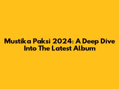 Mustika Paksi 2024: A Deep Dive Into The Latest Album