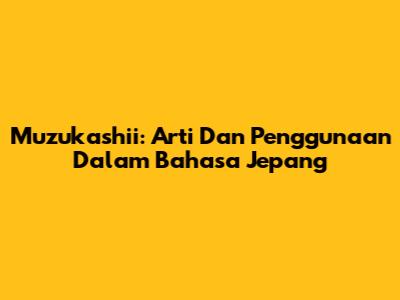 Muzukashii: Arti Dan Penggunaan Dalam Bahasa Jepang