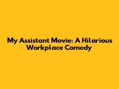 My Assistant Movie: A Hilarious Workplace Comedy