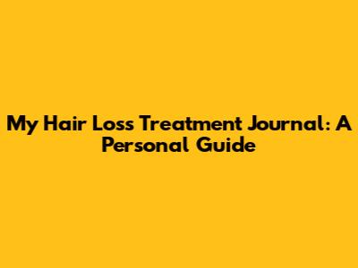 My Hair Loss Treatment Journal: A Personal Guide