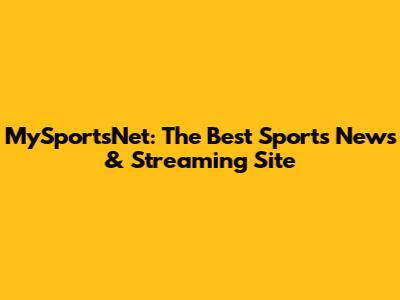 MySportsNet: The Best Sports News & Streaming Site