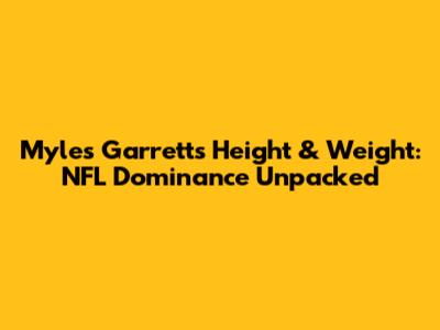Myles Garrett's Height & Weight: NFL Dominance Unpacked